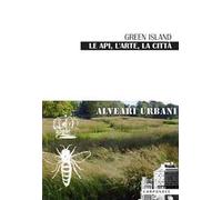 Green Island le api, l'arte, la città alveari urbani