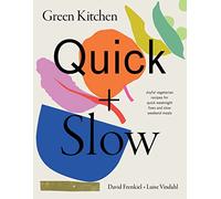 Green Kitchen: Quick + Slow; Joyful Vegetarian Recipes for Quick Weeknight Fixes and Slow Weekend Meals