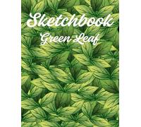 Green Leaf Sketchbook: Nature-Inspired Blank Drawing Book for Art, Journaling, and Creativity