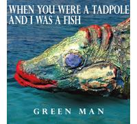 Green Man - When You Were a Tadpole & I Was a Fish