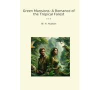 Green Mansions: A Romance of the Tropical Forest