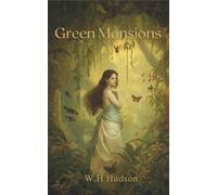 Green Mansions by W. H. Hudson: A Romantic Adventure in the South American Jungle (Book Time Classics)