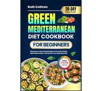 GREEN MEDITERRANEAN DIET COOKBOOK FOR BEGINNERS: Wholesome, Plant-Based Recipes to Promote Vitality, Fight Inflammation, and Nourish Your Body ... Full-Color Photos and a 20-Day Meal Plan