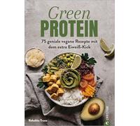 Green Protein: 75 geniale vegane Rezepte mit dem extra Eiweiß-Kick