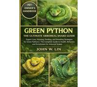 GREEN PYTHON: THE ULTIMATE ARBOREAL SNAKE GUIDE: Expert Care, Housing, Feeding, and Breeding Strategies for Green Pythons | The Complete Guide to Health, Behavior, and Enrichment for Arboreal Snakes.