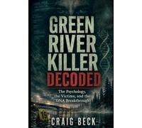 Green River Killer Decoded: The Psychology, the Victims, and the DNA Breakthrough