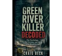 Green River Killer Decoded: The Psychology, the Victims, and the DNA Breakthrough