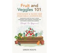 Green Roots Fruit and Veggies 101 - Container & Raised Beds Vegetabl (Tascabile)