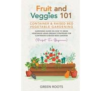 Green Roots Fruit and Veggies 101 - Container & Raised Beds Vegetabl (Tascabile)