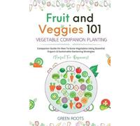 Green Roots Fruit and Veggies 101 - Vegetable Companion Planting (Tascabile)