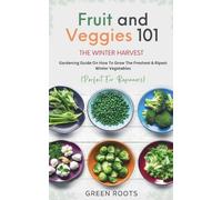 Green Roots Fruit & Veggies 101 - The Winter Harvest (Tascabile)