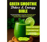 Green Smoothie Detox & Energy Bible: 100 Cleansing Recipes for Gut Health, Glowing Skin, Mental Clarity & Daily Vitality | 10-Day Green Smoothie Reset, Superfoods, Vegan, Beginner-Friendly Guide