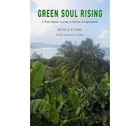 Green Soul Rising: A Plant-based Journey to Holistic Enlightenment