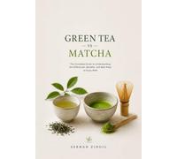 GREEN TEA vs MATCHA - THE ULTIMATE TEA GUIDE: Discover the Differences, Health Benefits, Brewing Methods, Flavor Profiles, and How to Choose the Perfect Tea for Every Occasion
