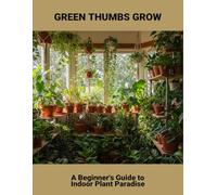 Green Thumbs Grow: A Beginner'S Guide To Indoor Plant Paradise