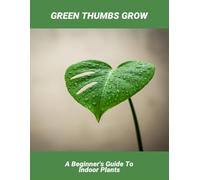 Green Thumbs Grow: A Beginner'S Guide To Indoor Plants