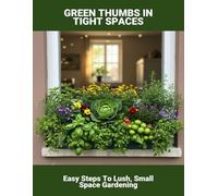 Green Thumbs In Tight Spaces: Easy Steps To Lush, Small Space Gardening