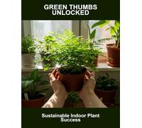 Green Thumbs Unlocked: Sustainable Indoor Plant Success
