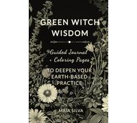Green Witch Wisdom: Guided Journal and Coloring Pages to Deepen Your Earth-Based Practice