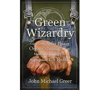 Green Wizardry: Conservation, Solar Power, Organic Gardening, and Other Hands-On Skills From the Appropriate Tech Toolkit by John Michael Greer (2013-09-03)