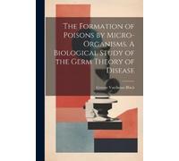 Greene Vardiman The Formation of Poisons by Micro-Organisms. A Biolo (Tascabile)