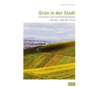 Greenery in the City / Grun in der Stadt: Innovative and Sustainable Planning With Urban Flora / Innovativ und nachhaltig planen mit der urbanen Flora