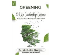 GREENING: 10 LIFE LEADERSHIP LESSONS: Declutter Your Mind to a Healthier YOU