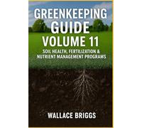 Greenkeeping Guide Volume 11: Soil Health, Fertilization & Nutrient Management Programs