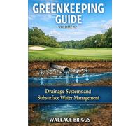 Greenkeeping Guide Volume 12: Drainage Systems and Subsurface Water Management