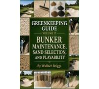 Greenkeeping Guide Volume 17: Bunker Maintenance, Sand Selection, and Playability