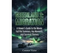 GREENLAND 2: MIGRATION: A Viewer’s Guide to the Movie: Full Plot Summary, Key Moments, and Survival Themes