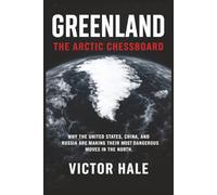 Greenland: The Arctic Chessboard: Why the United States, China, and Russia Are Making Their Most Dangerous Moves in the North