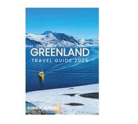 GREENLAND TRAVEL GUIDE 2025