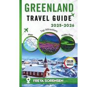 Greenland Travel Guide 2025-2026: A Reliable Companion to Nuuk, Ilulissat & Beyond, Arctic Landscapes, Hidden Gems, Culture With Full-Color Photos