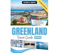 Greenland Travel Guide 2025: An Expert's Blueprint for Witnessing Calving Glaciers, Chasing the Aurora, and Experiencing Authentic Local Culture with the Latest Itineraries and Logistics