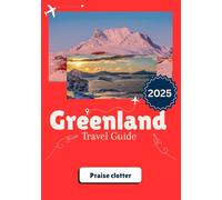 GREENLAND TRAVEL GUIDE 2025: Discover Arctic Wonders, Local Life, and Adventure in Greenland