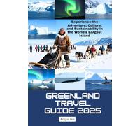 Greenland travel guide 2025: Experience the Adventure, Culture, and Sustainability in the World’s Largest Island