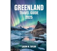 GREENLAND TRAVEL GUIDE 2025: Explore the Majestic Landscapes, Hidden Gems, and Rich Inuit Heritage of the World's Largest Island