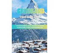 GREENLAND Travel Guide 2026: A Practical insight to Arctic Adventures, Ice Fjords, Northern Lights, Culture, and Responsible Trip