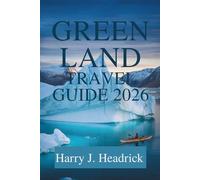 GREENLAND TRAVEL GUIDE 2026: Explore the Breathtaking Natural Wonders and Inuit Culture of the Arctic
