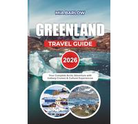 GREENLAND TRAVEL GUIDE 2026: Your Complete Arctic Adventure with Iceberg Cruises & Cultural Experiences