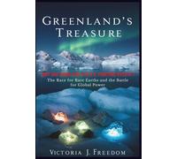 Greenland's Treasure: Why are China and The US Fighting Over It: The Race for Rare Earths and the Battle for Global Power