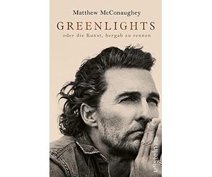 Greenlights: oder die Kunst, bergab zu rennen | Nummer Eins der New York Times-Bestsellerliste: Die inspirierende Autobiographie von Oscar-Preisträger ... McConaughey - authentisch, mutig, bewegend