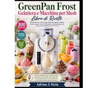 GreenPan Frost Gelatiera e Macchina per Slush Libro di Ricette: Ricette facili e cremose per preparare gelati, sorbetti, frozen yogurt, slush, ... ghiacciati con la tua GreenPan Frost 15-in-1