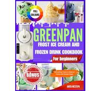 Greenpan frost ice cream and frozen drink cookbook for beginners: Refreshing treats to make at home with simple steps