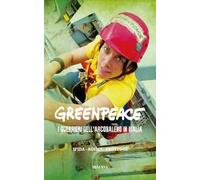 Greenpeace. I guerrieri dell'arcobaleno in Italia. Nuova ediz.