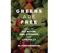 Greens Are Free: How to Eat Better, Feel Stronger, and Live Fully