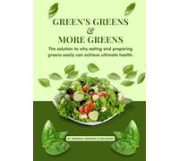 Green's, Greens, and more Greens: The solution to why eating and preparing greens easily can achieve ultimate health