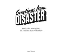 Greetings from disaster! Pratiche e immaginari del turismo non sostenibile