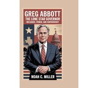 Greg Abbott: The Lone Star Governor: Influence, Power, and Controversy
